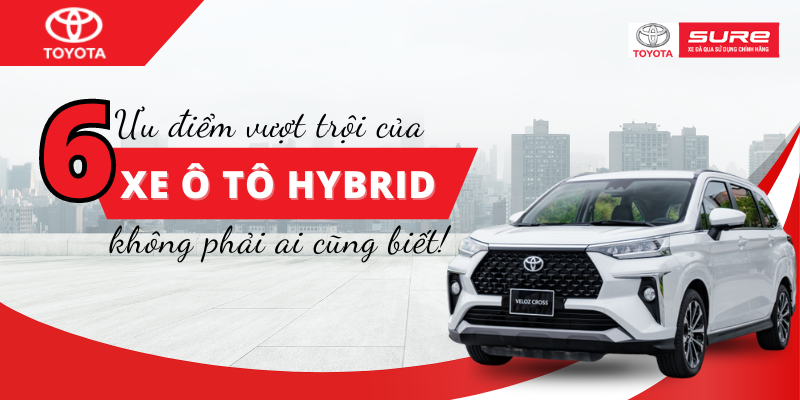 6 ưu điểm vượt trội của xe động cơ Hybrid không phải ai cũng biết