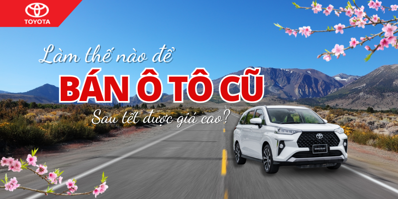 Làm Thế Nào Để Bán Ô Tô Cũ Sau Tết Được Giá Cao?